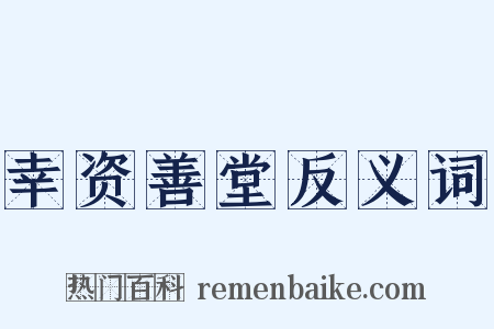 幸资善堂反义词是什么意思的图片